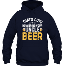 Load image into Gallery viewer, That's Cute Now Bring Your Uncle A Beer Shirt Drinking Unisex Hooded Sweatshirt