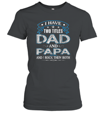 Load image into Gallery viewer, I Have Two Titles Dad And Papa Funny Tshirt Fathers Day Funny Gift Women Cotton T-Shirt