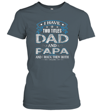 Load image into Gallery viewer, I Have Two Titles Dad And Papa Funny Tshirt Fathers Day Funny Gift Women Cotton T-Shirt
