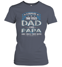 Load image into Gallery viewer, I Have Two Titles Dad And Papa Funny Tshirt Fathers Day Funny Gift Women Cotton T-Shirt