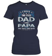 Load image into Gallery viewer, I Have Two Titles Dad And Papa Funny Tshirt Fathers Day Funny Gift Women Cotton T-Shirt