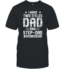 Load image into Gallery viewer, I Have Two Titles Dad And Step Dad And I Rock Them Both Men Cotton T-Shirt