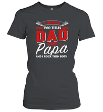 Load image into Gallery viewer, I Have Two Titles Dad And Papa Funny Tshirt Fathers Day Gift Premium Women Cotton T-Shirt