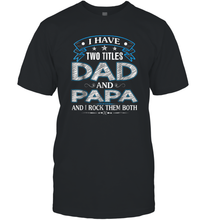 Load image into Gallery viewer, I Have Two Titles Dad And Papa Funny Tshirt Fathers Day Funny Gift Men Cotton T-Shirt