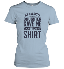 Load image into Gallery viewer, My Favorite Daughter Gave Me This Shirt Father's Day Gift Women Cotton T-Shirt