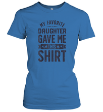 Load image into Gallery viewer, My Favorite Daughter Gave Me This Shirt Father's Day Gift Women Cotton T-Shirt