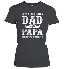 Load image into Gallery viewer, I Have Two Titles Dad And Papa Funny Tshirt Fathers Day Women Cotton T-Shirt