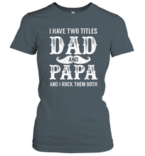 Load image into Gallery viewer, I Have Two Titles Dad And Papa Funny Tshirt Fathers Day Women Cotton T-Shirt