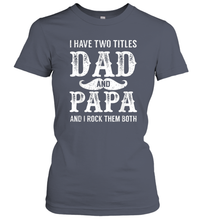 Load image into Gallery viewer, I Have Two Titles Dad And Papa Funny Tshirt Fathers Day Women Cotton T-Shirt