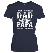 Load image into Gallery viewer, I Have Two Titles Dad And Papa Funny Tshirt Fathers Day Women Cotton T-Shirt