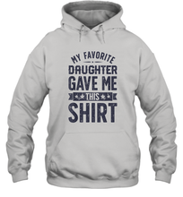 Load image into Gallery viewer, My Favorite Daughter Gave Me This Shirt Father's Day Gift Unisex Hooded Sweatshirt