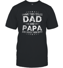 Load image into Gallery viewer, I Have Two Titles Dad And Papa Funny Tshirt Fathers Day Funny Gifts Men Cotton T-Shirt