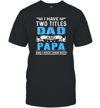 Load image into Gallery viewer, Mens I Have Two Titles Dad And Papa T Shirt Fathers Day Gifts Men Cotton T-Shirt