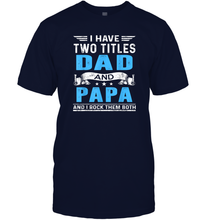 Load image into Gallery viewer, Mens I Have Two Titles Dad And Papa T Shirt Fathers Day Gifts Men Cotton T-Shirt