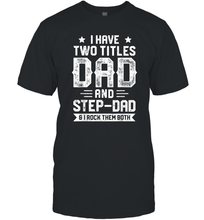 Load image into Gallery viewer, I Have Two Titles Dad And Step Dad T shirt Fathers Day Gifts Men Cotton T-Shirt