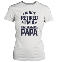 Load image into Gallery viewer, I'm Not Retired I'm A Professional Papa T shirt Daddy Father Women Cotton T-Shirt