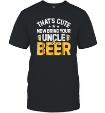 Load image into Gallery viewer, That's Cute Now Bring Your Uncle A Beer Shirt Drinking Men Cotton T-Shirt