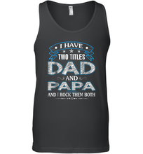 Load image into Gallery viewer, I Have Two Titles Dad And Papa Funny Tshirt Fathers Day Funny Gift Men Cotton Tank Top