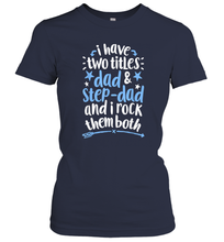 Load image into Gallery viewer, I Have Two Titles Dad And Step Dad T shirt Fathers Day Gift Women Cotton T-Shirt