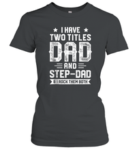Load image into Gallery viewer, I Have Two Titles Dad And Step Dad And I Rock Them Both Women Cotton T-Shirt
