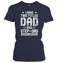 Load image into Gallery viewer, I Have Two Titles Dad And Step Dad And I Rock Them Both Women Cotton T-Shirt