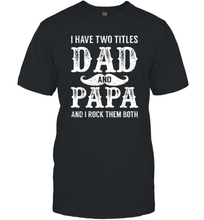 Load image into Gallery viewer, I Have Two Titles Dad And Papa Funny Tshirt Fathers Day Men Cotton T-Shirt