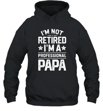 Load image into Gallery viewer, I'm Not Retired I'm A Professional Papa T shirt Daddy Father Unisex Hooded Sweatshirt