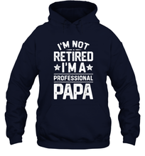 Load image into Gallery viewer, I'm Not Retired I'm A Professional Papa T shirt Daddy Father Unisex Hooded Sweatshirt
