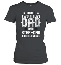 Load image into Gallery viewer, I Have Two Titles Dad And Step Dad T shirt Fathers Day Gifts Women Cotton T-Shirt