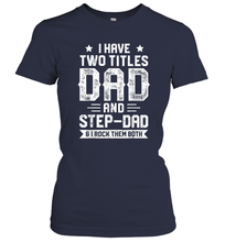 Load image into Gallery viewer, I Have Two Titles Dad And Step Dad T shirt Fathers Day Gifts Women Cotton T-Shirt