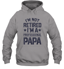 Load image into Gallery viewer, I'm Not Retired I'm A Professional Papa T shirt Daddy Father Unisex Hooded Sweatshirt