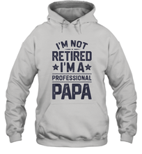 Load image into Gallery viewer, I'm Not Retired I'm A Professional Papa T shirt Daddy Father Unisex Hooded Sweatshirt