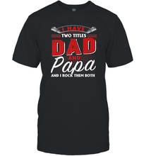 Load image into Gallery viewer, I Have Two Titles Dad And Papa Funny Tshirt Fathers Day Gift Premium Men Cotton T-Shirt