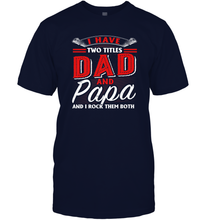 Load image into Gallery viewer, I Have Two Titles Dad And Papa Funny Tshirt Fathers Day Gift Premium Men Cotton T-Shirt