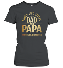 Load image into Gallery viewer, Mens I Have Two Titles Dad And Papa And I Rock Them Both Vintage Women Cotton T-Shirt