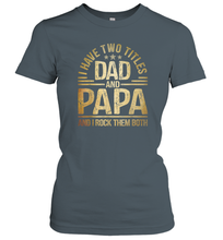 Load image into Gallery viewer, Mens I Have Two Titles Dad And Papa And I Rock Them Both Vintage Women Cotton T-Shirt