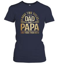 Load image into Gallery viewer, Mens I Have Two Titles Dad And Papa And I Rock Them Both Vintage Women Cotton T-Shirt