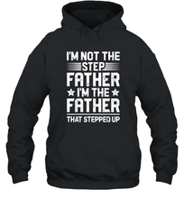 Load image into Gallery viewer, I'm Not The Step Father Stepped Up T shirt Fathers Day Gifts Unisex Hooded Sweatshirt