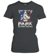 Load image into Gallery viewer, I Have Two Titles Dad And Papa Funny Tshirt Fathers Day Gift Women Cotton T-Shirt