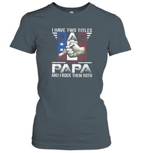 Load image into Gallery viewer, I Have Two Titles Dad And Papa Funny Tshirt Fathers Day Gift Women Cotton T-Shirt