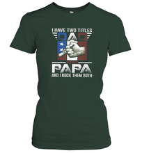 Load image into Gallery viewer, I Have Two Titles Dad And Papa Funny Tshirt Fathers Day Gift Women Cotton T-Shirt