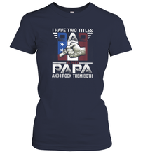 Load image into Gallery viewer, I Have Two Titles Dad And Papa Funny Tshirt Fathers Day Gift Women Cotton T-Shirt