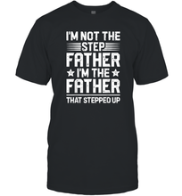 Load image into Gallery viewer, I'm Not The Step Father Stepped Up T shirt Fathers Day Gifts Men Cotton T-Shirt