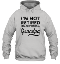 Load image into Gallery viewer, I'm Not Retired A Professional Grandpa Shirt Father Day Unisex Hooded Sweatshirt