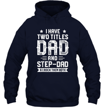 Load image into Gallery viewer, I Have Two Titles Dad And Step Dad T shirt Fathers Day Gifts Unisex Hooded Sweatshirt